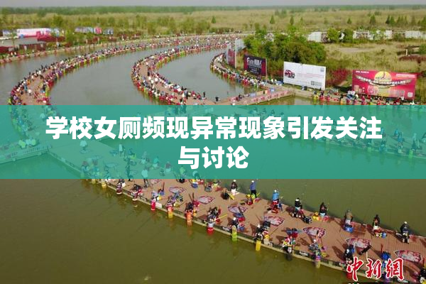 学校女厕频现异常现象引发关注与讨论