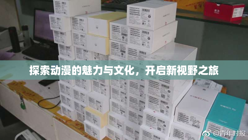 探索动漫的魅力与文化，开启新视野之旅