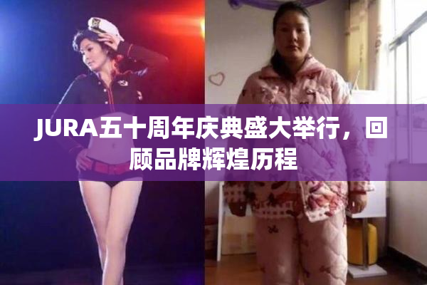JURA五十周年庆典盛大举行，回顾品牌辉煌历程