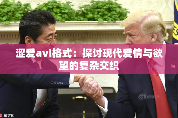 涩爱avi格式：探讨现代爱情与欲望的复杂交织