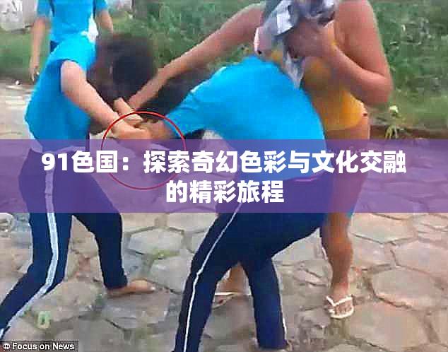 91色国：探索奇幻色彩与文化交融的精彩旅程