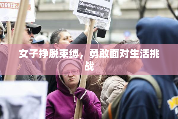 女子挣脱束缚，勇敢面对生活挑战