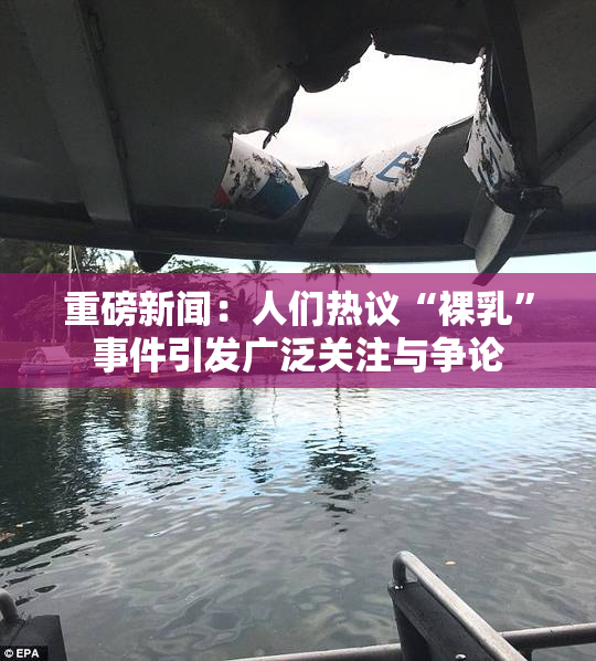 重磅新闻：人们热议“裸乳”事件引发广泛关注与争论