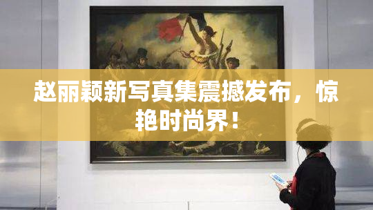赵丽颖新写真集震撼发布，惊艳时尚界！