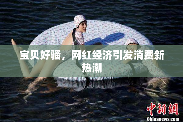 宝贝好骚，网红经济引发消费新热潮