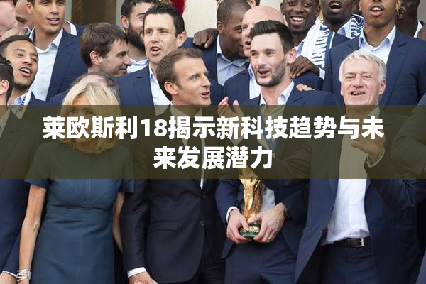 莱欧斯利18揭示新科技趋势与未来发展潜力