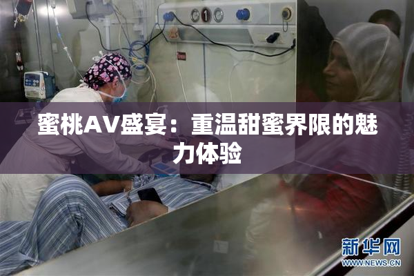 蜜桃AV盛宴：重温甜蜜界限的魅力体验