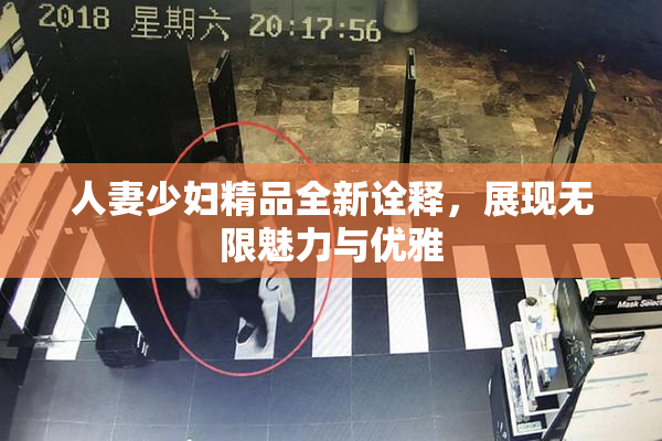 人妻少妇精品全新诠释，展现无限魅力与优雅