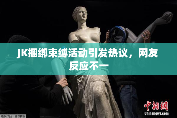 JK捆绑束缚活动引发热议，网友反应不一