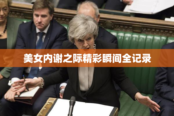 美女内谢之际精彩瞬间全记录