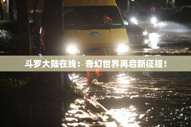 斗罗大陆在线：奇幻世界再启新征程！