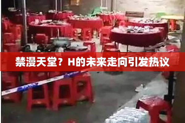 禁漫天堂？H的未来走向引发热议