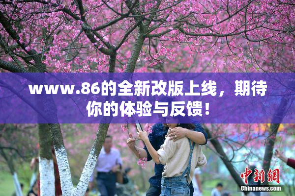 www.86的全新改版上线，期待你的体验与反馈！