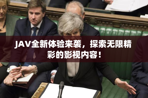 JAV全新体验来袭，探索无限精彩的影视内容！