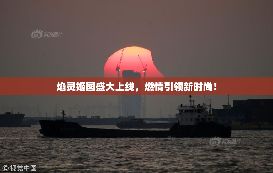 焰灵姬图盛大上线，燃情引领新时尚！