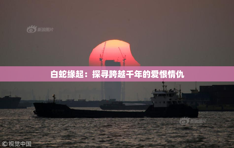 白蛇缘起：探寻跨越千年的爱恨情仇