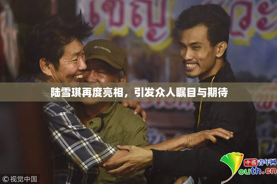 陆雪琪再度亮相，引发众人瞩目与期待