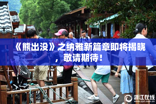 《熊出没》之纳雅新篇章即将揭晓，敬请期待！