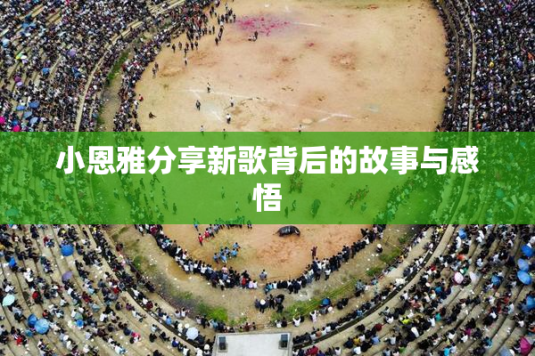 小恩雅分享新歌背后的故事与感悟