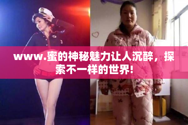 www.蜜的神秘魅力让人沉醉，探索不一样的世界!