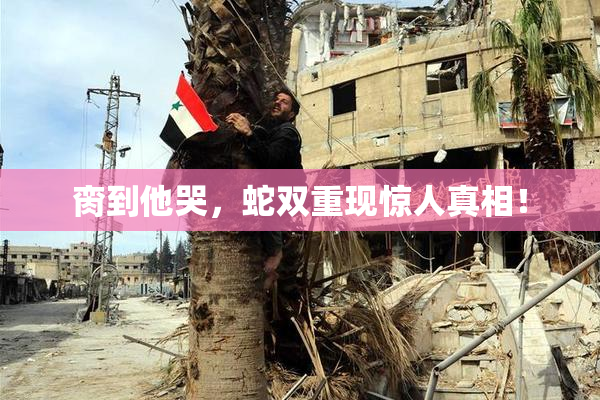 脔到他哭，蛇双重现惊人真相！