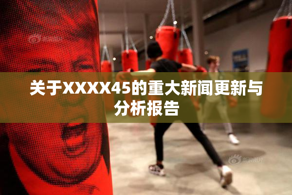 关于XXXX45的重大新闻更新与分析报告