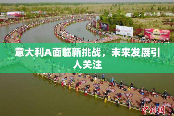 意大利A面临新挑战，未来发展引人关注