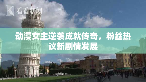 动漫女主逆袭成就传奇，粉丝热议新剧情发展