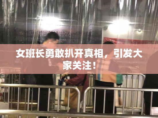 女班长勇敢扒开真相，引发大家关注！