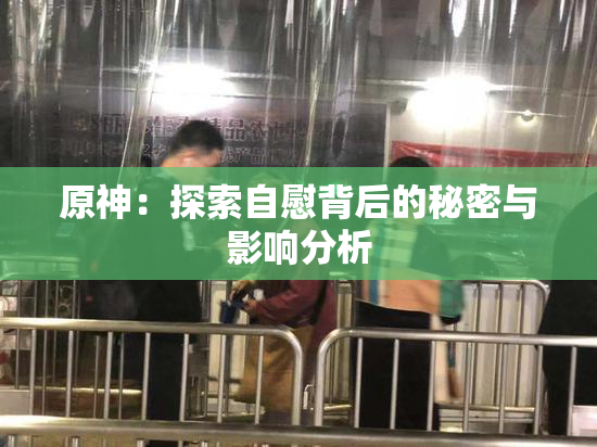 原神：探索自慰背后的秘密与影响分析