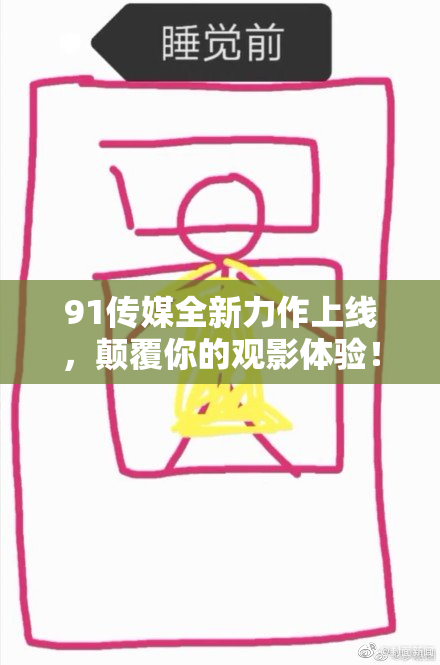 91传媒全新力作上线，颠覆你的观影体验！