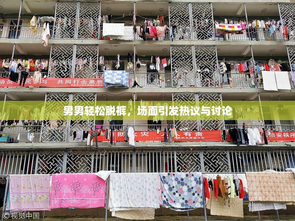 男男轻松脱裤，场面引发热议与讨论