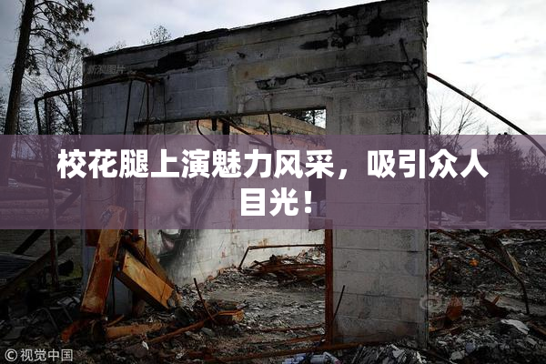 校花腿上演魅力风采，吸引众人目光！
