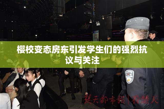 樱校变态房东引发学生们的强烈抗议与关注