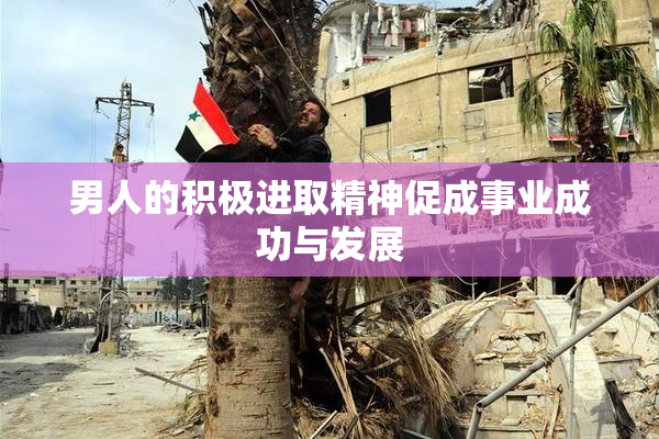 男人的积极进取精神促成事业成功与发展