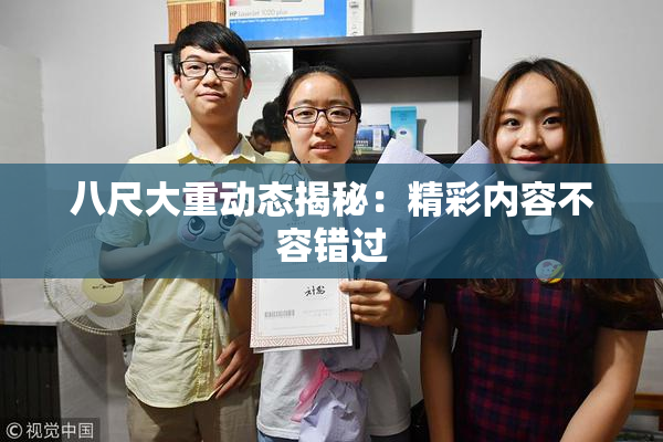 八尺大重动态揭秘：精彩内容不容错过