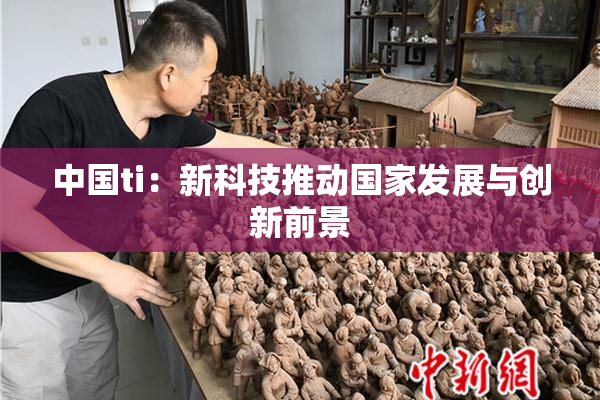 中国ti：新科技推动国家发展与创新前景
