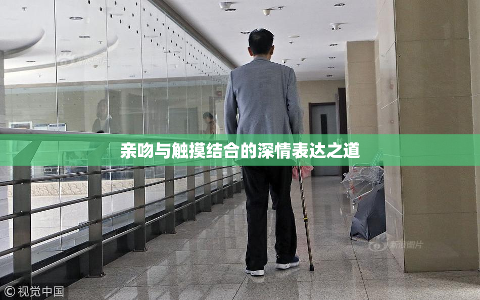 亲吻与触摸结合的深情表达之道
