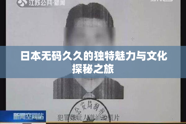 日本无码久久的独特魅力与文化探秘之旅