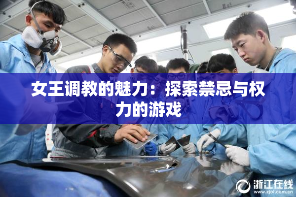 女王调教的魅力：探索禁忌与权力的游戏
