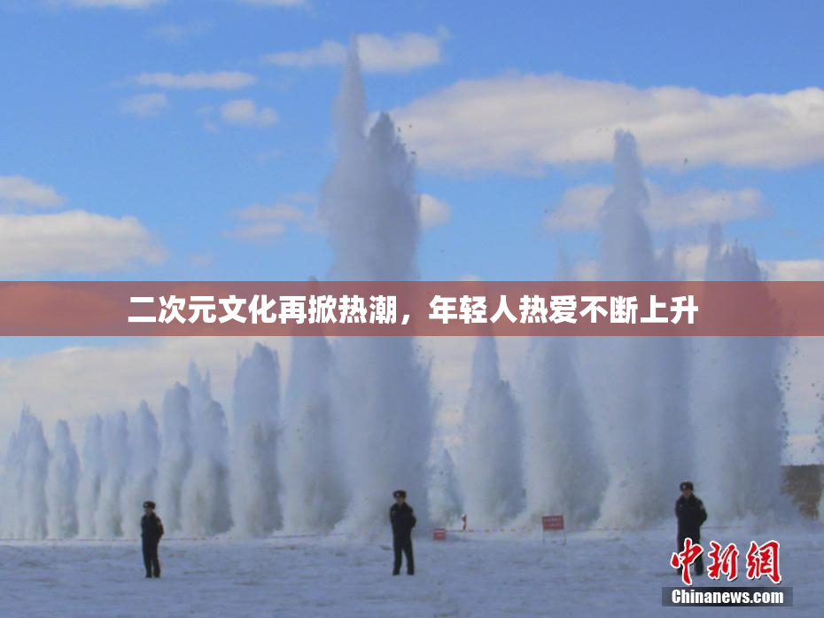 二次元文化再掀热潮，年轻人热爱不断上升