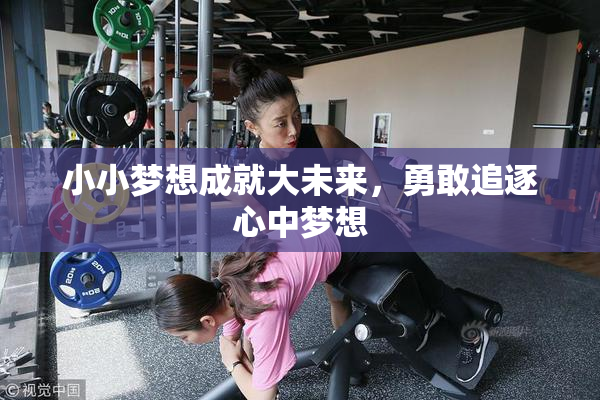 小小梦想成就大未来，勇敢追逐心中梦想