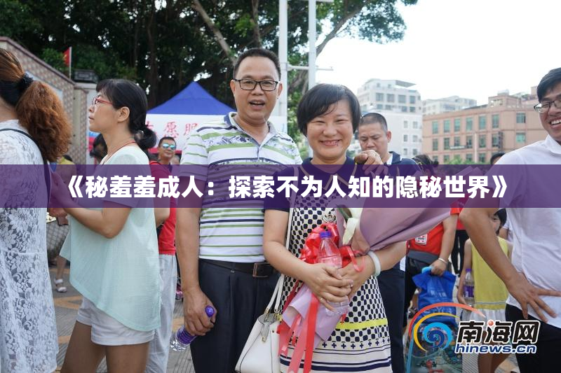 《秘羞羞成人：探索不为人知的隐秘世界》