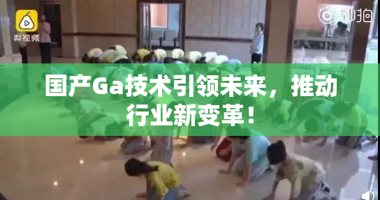 国产Ga技术引领未来，推动行业新变革！