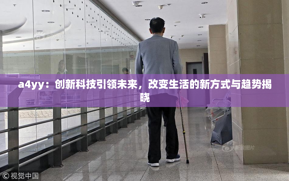 a4yy：创新科技引领未来，改变生活的新方式与趋势揭晓