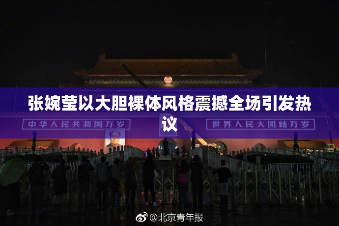 张婉莹以大胆裸体风格震撼全场引发热议