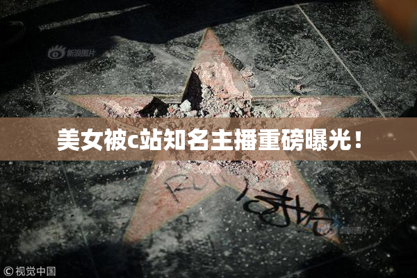 美女被c站知名主播重磅曝光！