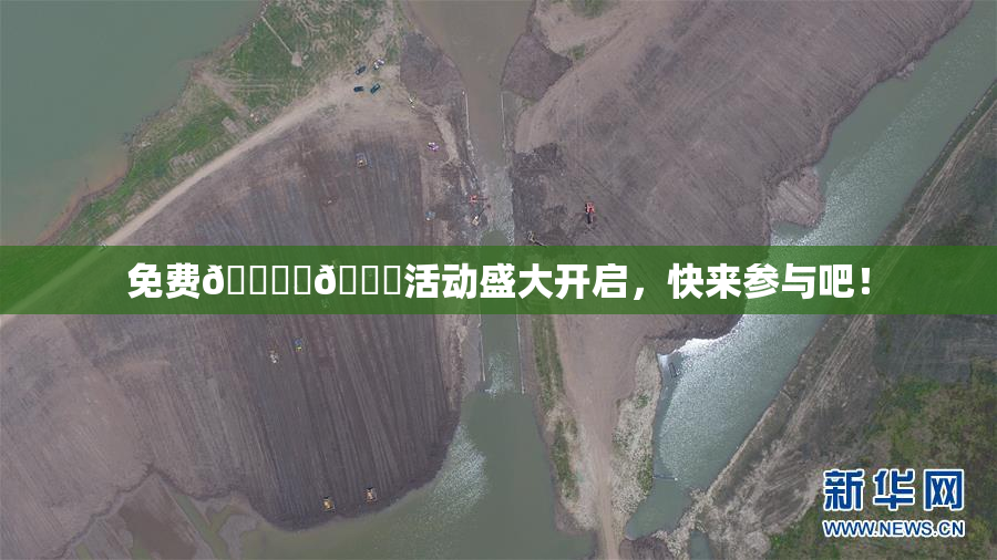 免费🔞‌🍌活动盛大开启，快来参与吧！