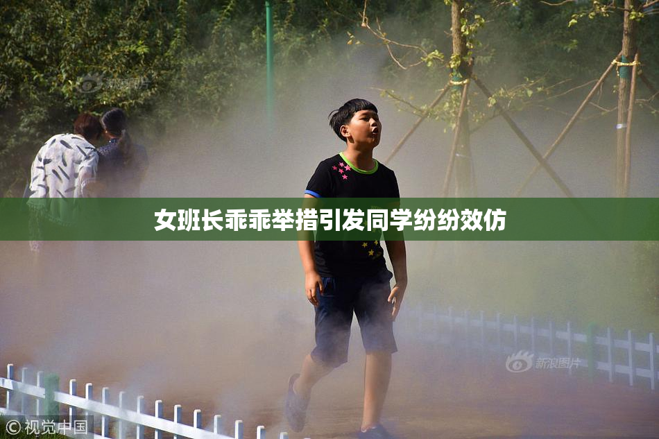 女班长乖乖举措引发同学纷纷效仿