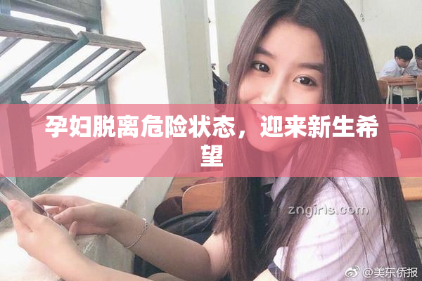 孕妇脱离危险状态，迎来新生希望